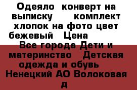 Одеяло- конверт на выписку      комплект хлопок на фото цвет бежевый › Цена ­ 2 000 - Все города Дети и материнство » Детская одежда и обувь   . Ненецкий АО,Волоковая д.